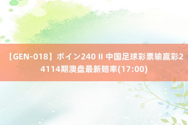 【GEN-018】ボイン240 II 中国足球彩票输赢彩24114期澳盘最新赔率(17:00)