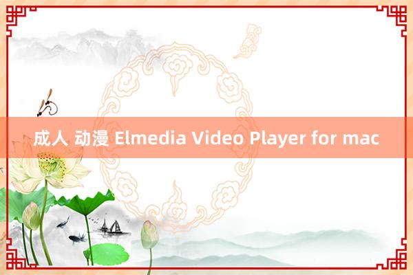 成人 动漫 Elmedia Video Player for mac